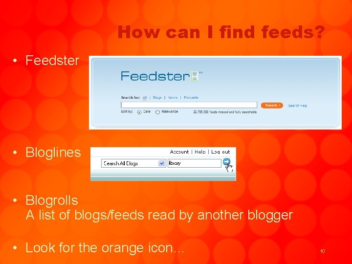 How can I find feeds? • Feedster • Bloglines • Blogrolls A list of