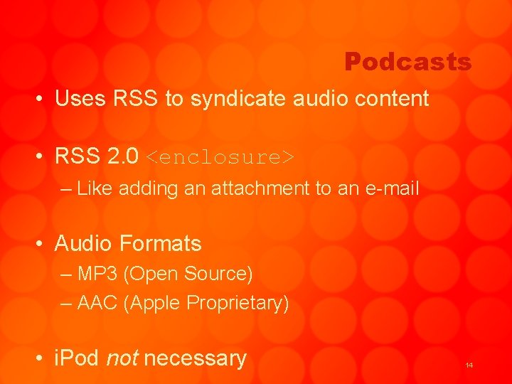Podcasts • Uses RSS to syndicate audio content • RSS 2. 0 <enclosure> –