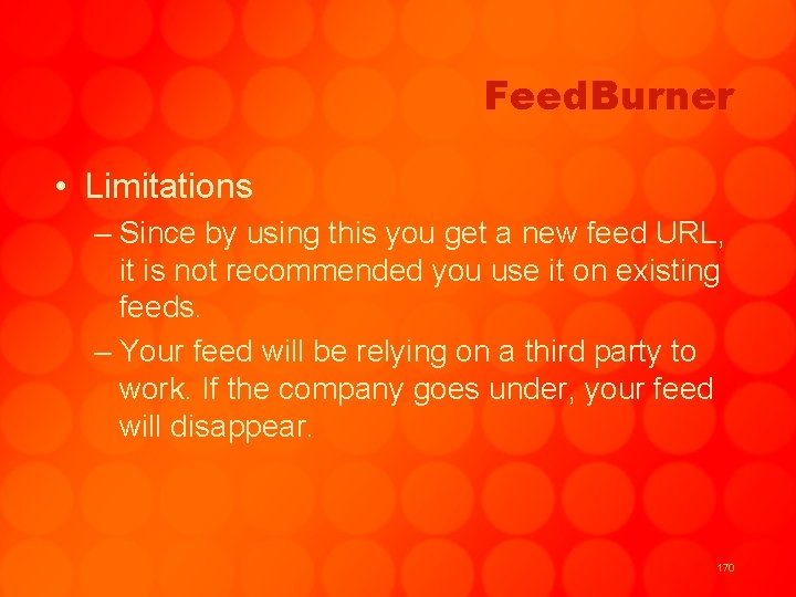 Feed. Burner • Limitations – Since by using this you get a new feed