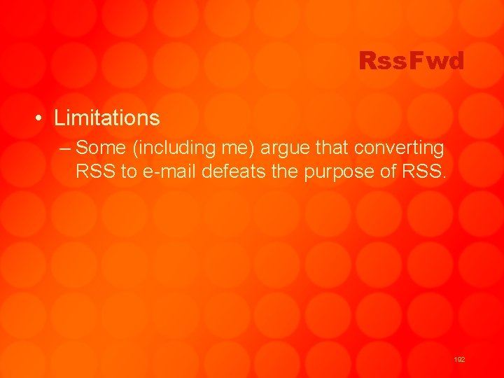 Rss. Fwd • Limitations – Some (including me) argue that converting RSS to e-mail