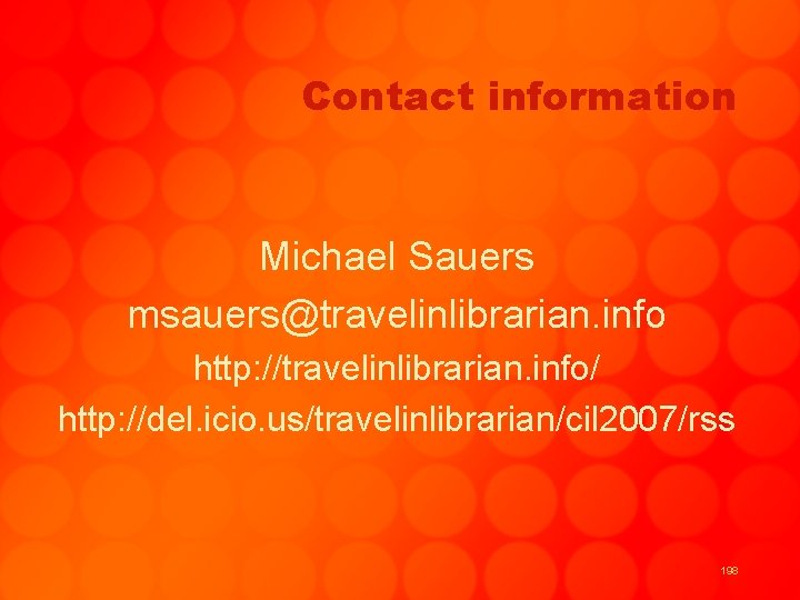 Contact information Michael Sauers msauers@travelinlibrarian. info http: //travelinlibrarian. info/ http: //del. icio. us/travelinlibrarian/cil 2007/rss