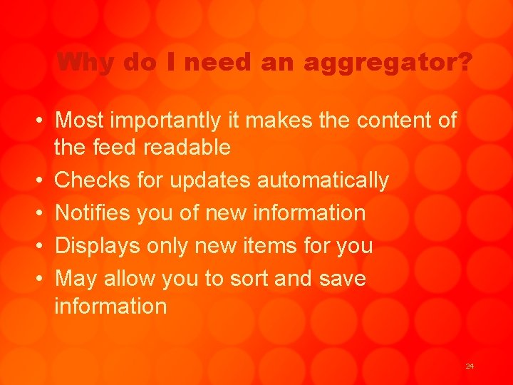 Why do I need an aggregator? • Most importantly it makes the content of