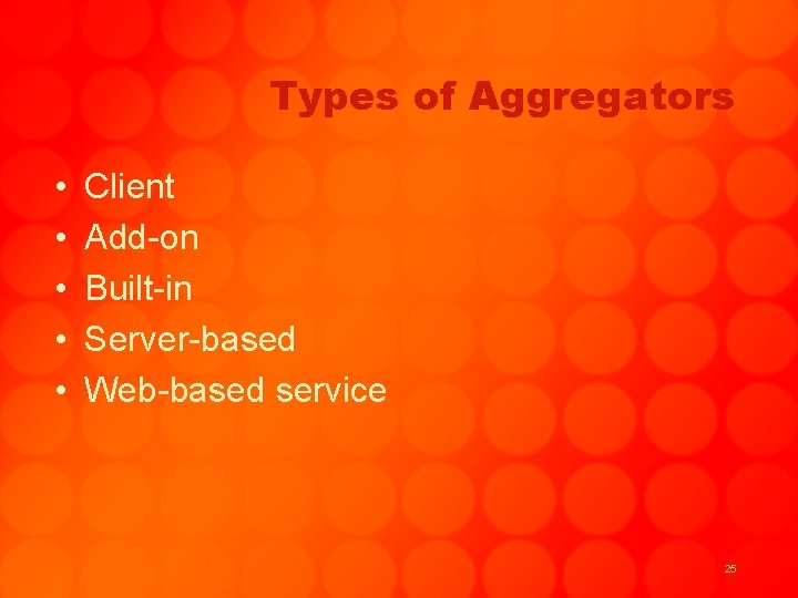 Types of Aggregators • • • Client Add-on Built-in Server-based Web-based service 25 