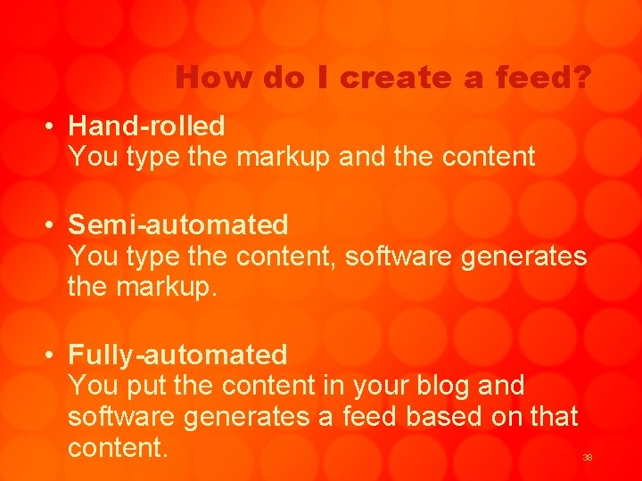 How do I create a feed? • Hand-rolled You type the markup and the