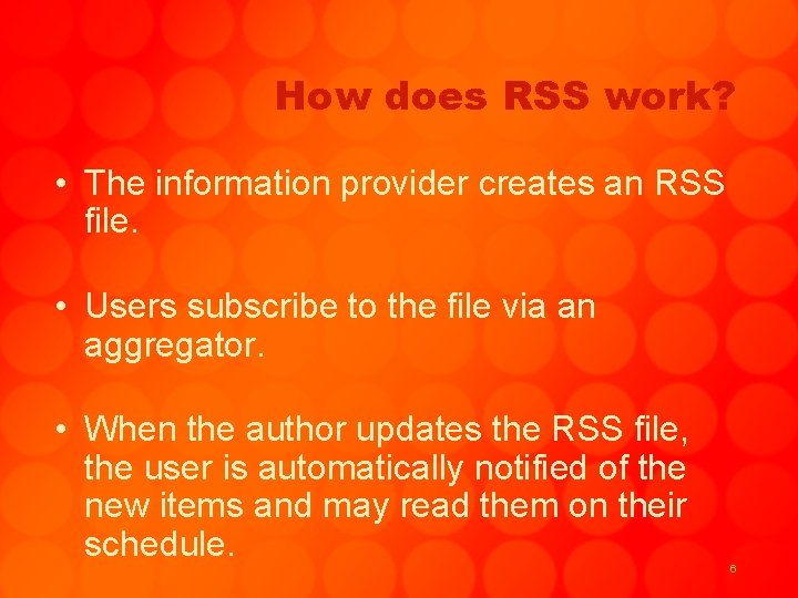How does RSS work? • The information provider creates an RSS file. • Users