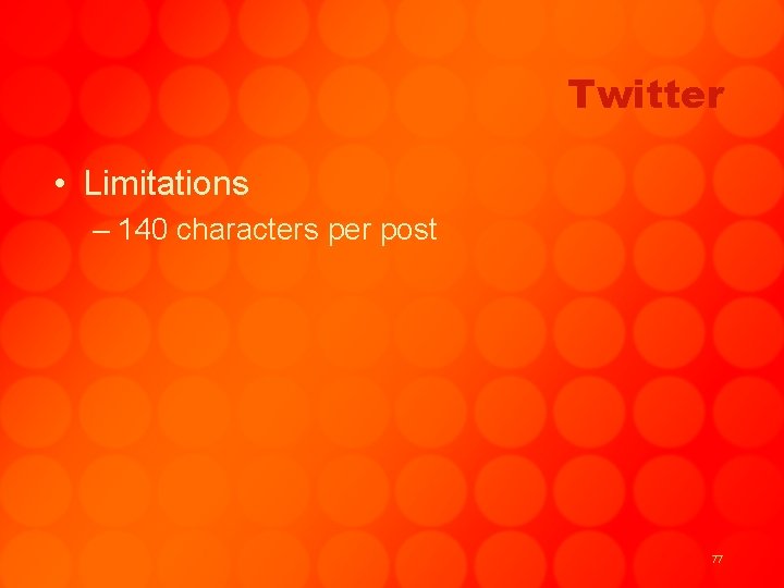 Twitter • Limitations – 140 characters per post 77 