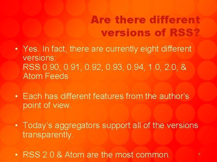 Are there different versions of RSS? • Yes. In fact, there are currently eight