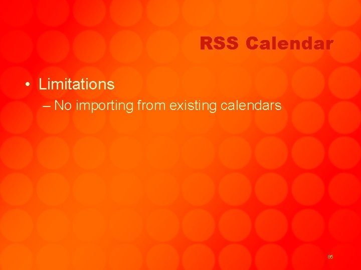 RSS Calendar • Limitations – No importing from existing calendars 85 