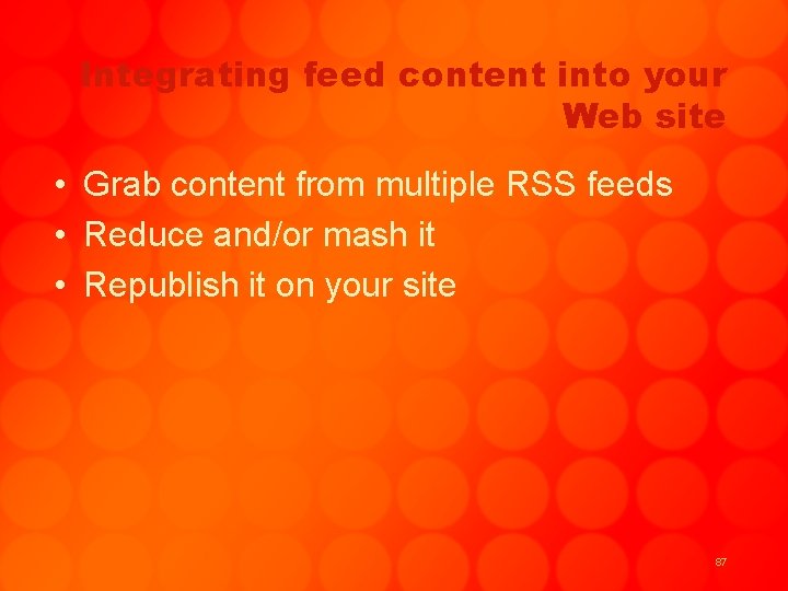 Integrating feed content into your Web site • Grab content from multiple RSS feeds