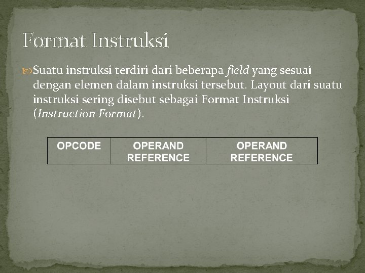 Format Instruksi Suatu instruksi terdiri dari beberapa field yang sesuai dengan elemen dalam instruksi