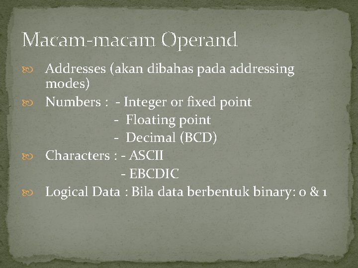 Macam-macam Operand Addresses (akan dibahas pada addressing modes) Numbers : - Integer or fixed