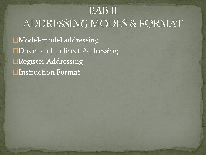 BAB II ADDRESSING MODES & FORMAT �Model-model addressing �Direct and Indirect Addressing �Register Addressing