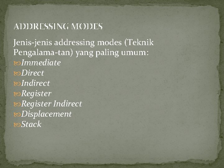 ADDRESSING MODES Jenis-jenis addressing modes (Teknik Pengalama-tan) yang paling umum: Immediate Direct Indirect Register