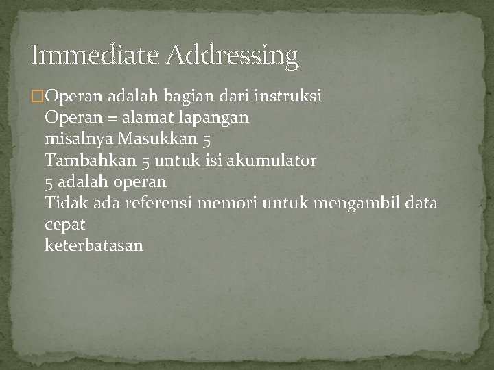 Immediate Addressing �Operan adalah bagian dari instruksi Operan = alamat lapangan misalnya Masukkan 5