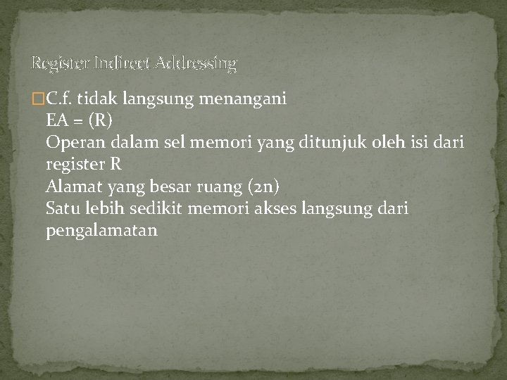 Register Indirect Addressing �C. f. tidak langsung menangani EA = (R) Operan dalam sel