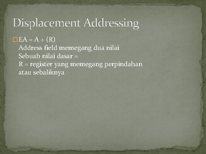 Displacement Addressing � EA = A + (R) Address field memegang dua nilai Sebuah