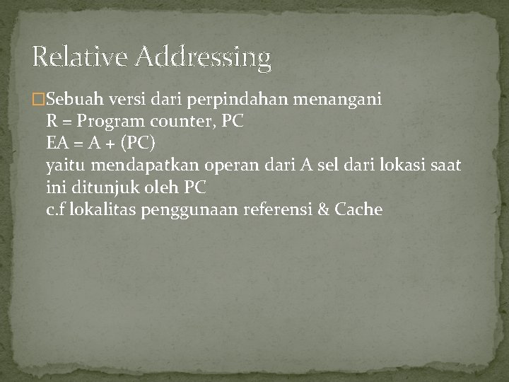 Relative Addressing �Sebuah versi dari perpindahan menangani R = Program counter, PC EA =