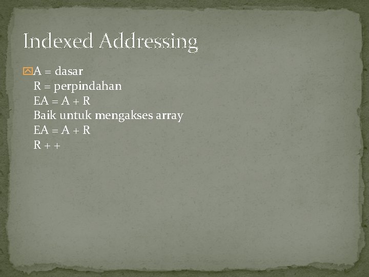 Indexed Addressing y. A = dasar R = perpindahan EA = A + R