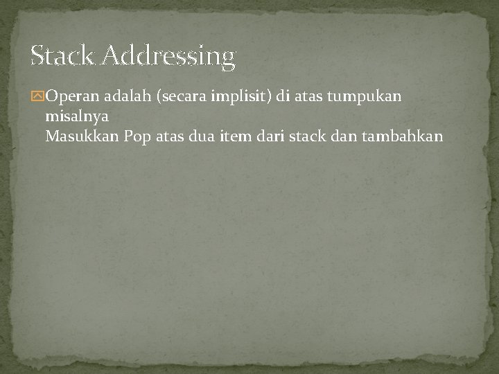 Stack Addressing y. Operan adalah (secara implisit) di atas tumpukan misalnya Masukkan Pop atas