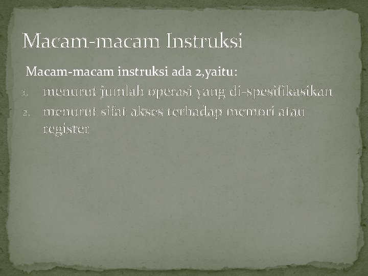 Macam-macam Instruksi Macam-macam instruksi ada 2, yaitu: menurut jumlah operasi yang di-spesifikasikan 2. menurut