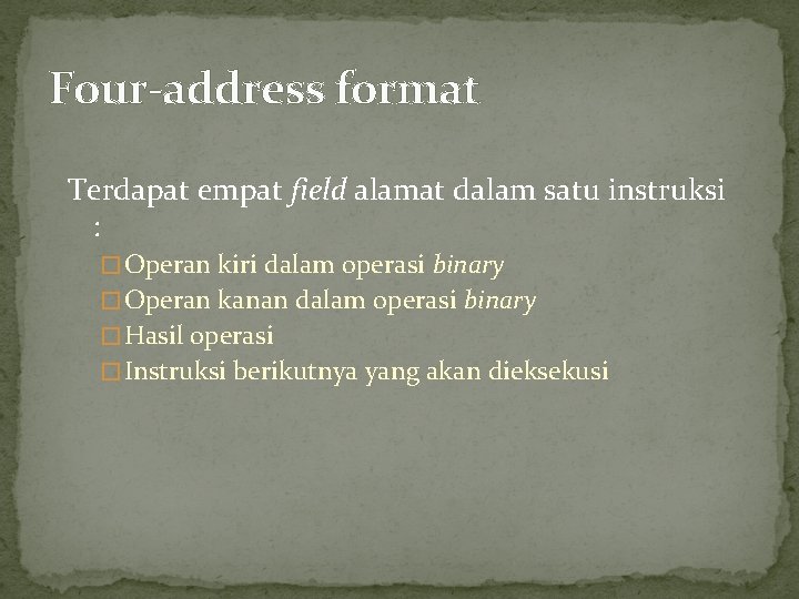 Four-address format Terdapat empat field alamat dalam satu instruksi : � Operan kiri dalam