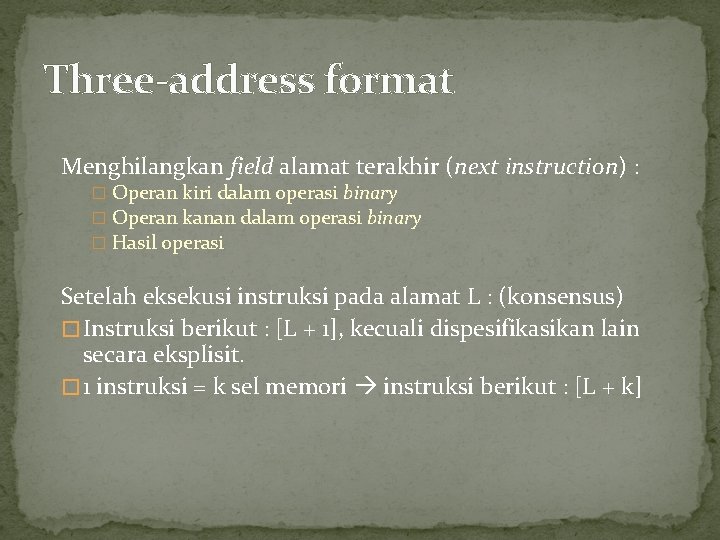 Three-address format Menghilangkan field alamat terakhir (next instruction) : � Operan kiri dalam operasi