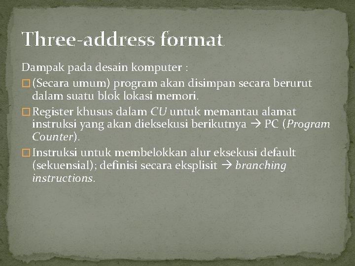 Three-address format Dampak pada desain komputer : � (Secara umum) program akan disimpan secara