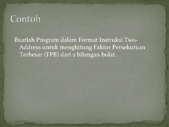 Contoh Buatlah Program dalam Format Instruksi Two. Address untuk menghitung Faktor Persekutuan Terbesar (FPB)