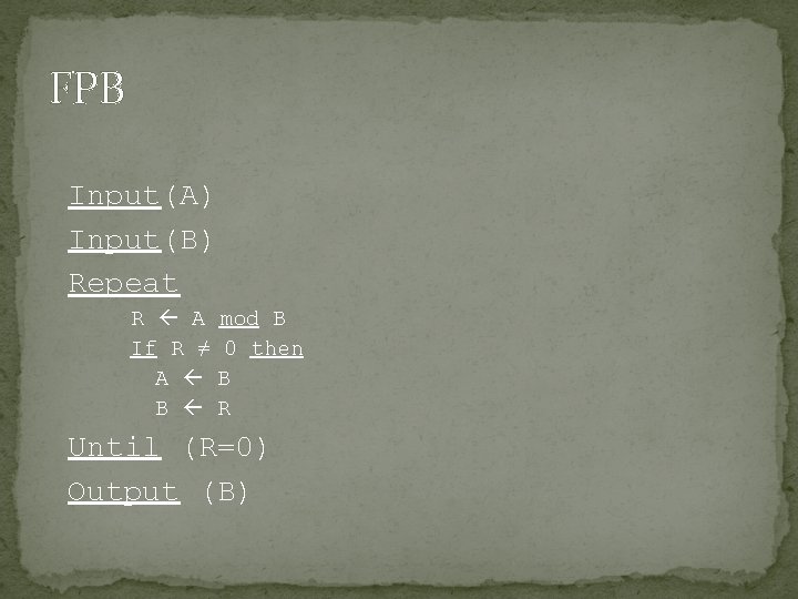 FPB Input(A) Input(B) Repeat R A If R ≠ A B mod B 0