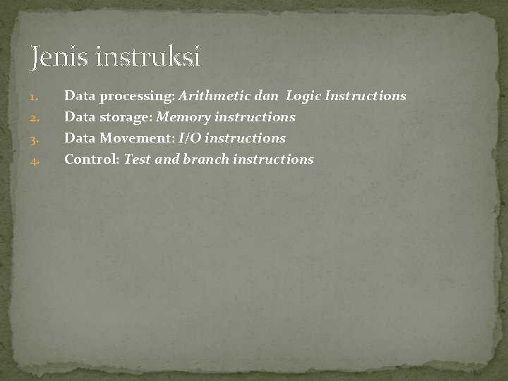Jenis instruksi 1. Data processing: Arithmetic dan Logic Instructions 2. Data storage: Memory instructions