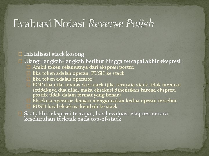 Evaluasi Notasi Reverse Polish � Inisialisasi stack kosong � Ulangi langkah-langkah berikut hingga tercapai