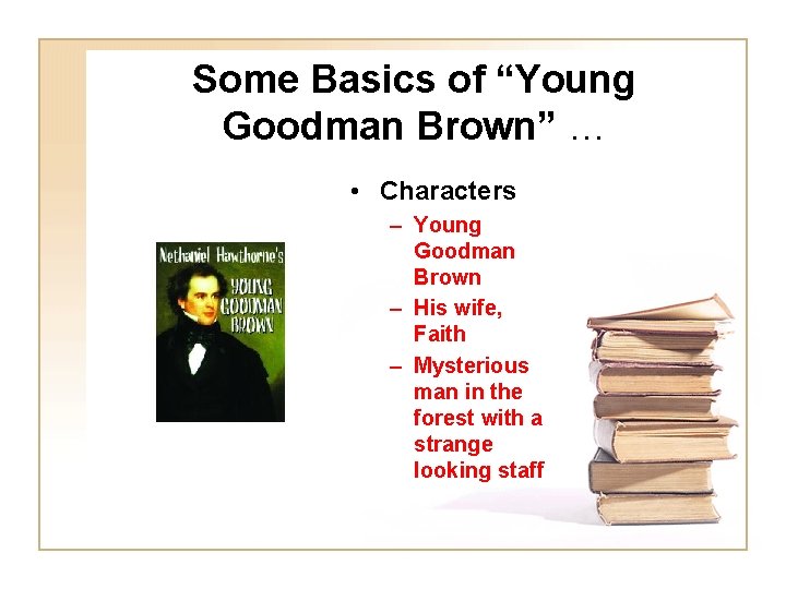 Some Basics of “Young Goodman Brown” … • Characters – Young Goodman Brown –