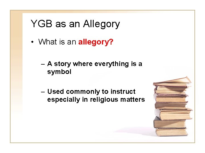 YGB as an Allegory • What is an allegory? – A story where everything