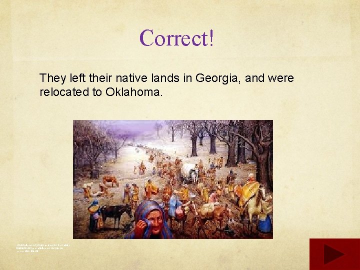 Correct! They left their native lands in Georgia, and were relocated to Oklahoma. http: