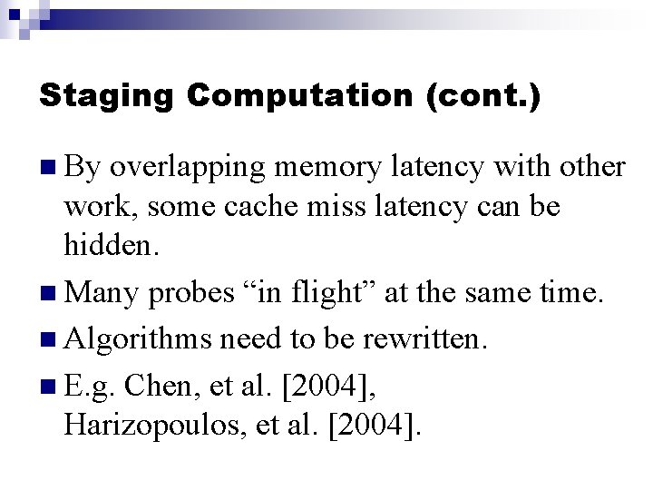 Staging Computation (cont. ) n By overlapping memory latency with other work, some cache