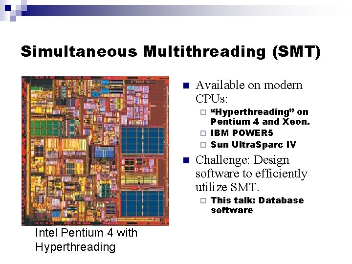 Simultaneous Multithreading (SMT) n Available on modern CPUs: “Hyperthreading” on Pentium 4 and Xeon.