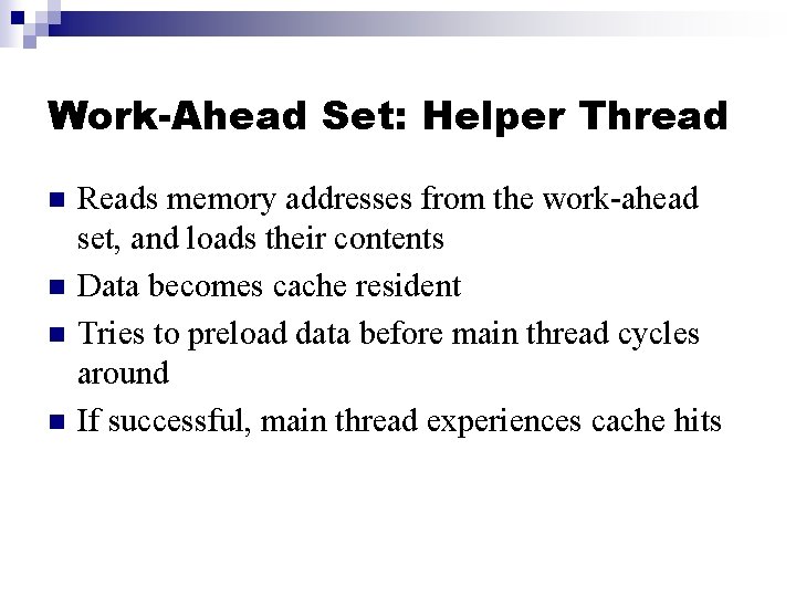 Work-Ahead Set: Helper Thread n n Reads memory addresses from the work-ahead set, and