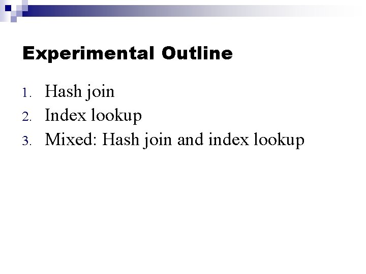 Experimental Outline 1. 2. 3. Hash join Index lookup Mixed: Hash join and index