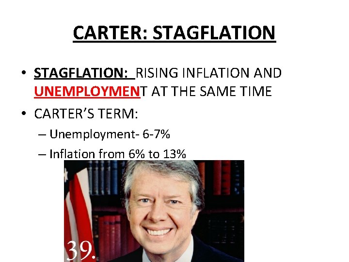 CARTER: STAGFLATION • STAGFLATION: RISING INFLATION AND UNEMPLOYMENT AT THE SAME TIME • CARTER’S