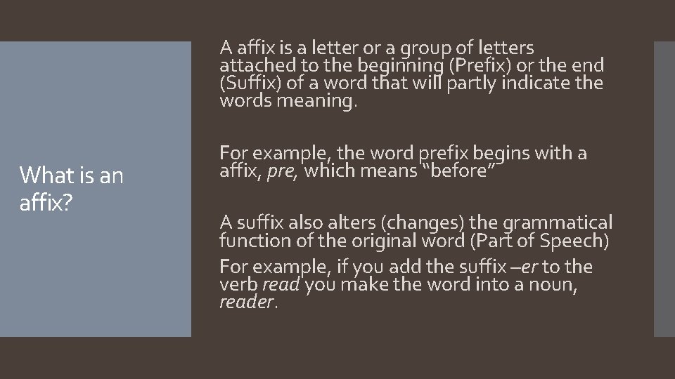 A affix is a letter or a group of letters attached to the beginning