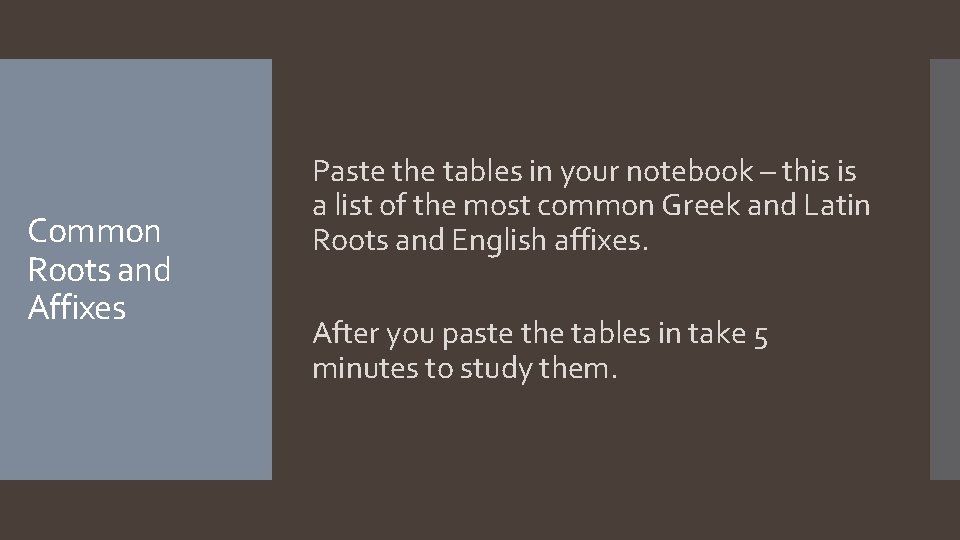 Common Roots and Affixes Paste the tables in your notebook – this is a