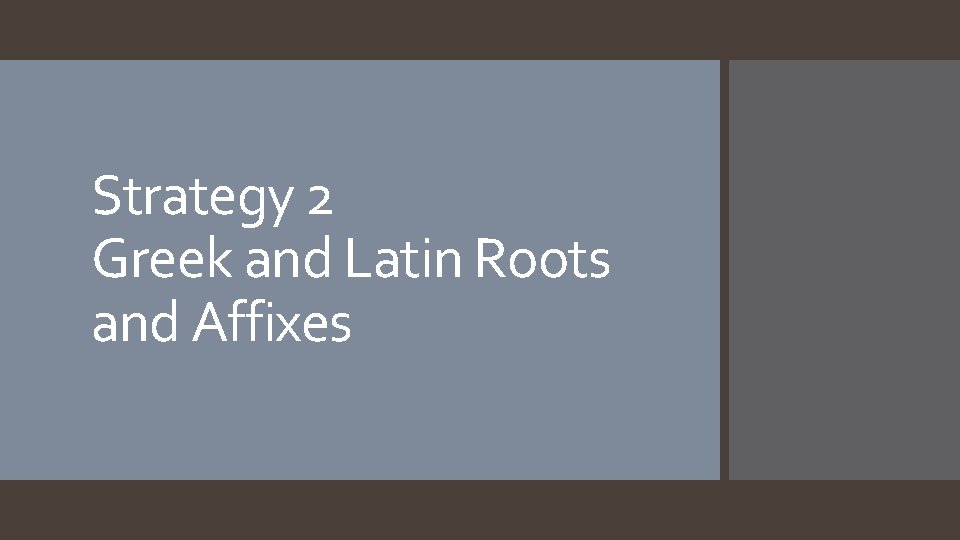 Strategy 2 Greek and Latin Roots and Affixes 