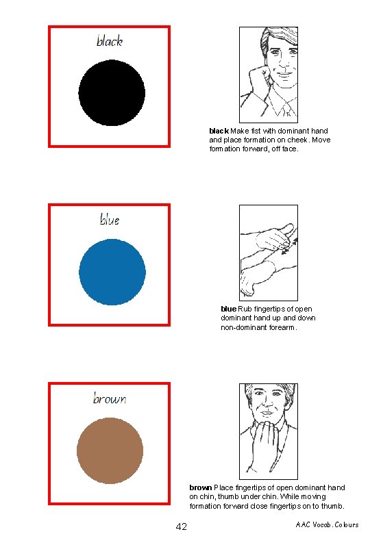 black Make fist with dominant hand place formation on cheek. Move formation forward, off