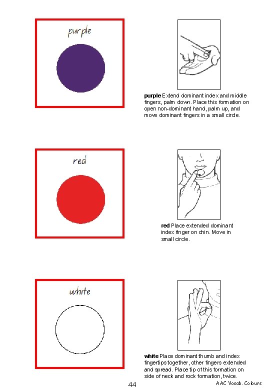 purple Extend dominant index and middle fingers, palm down. Place this formation on open