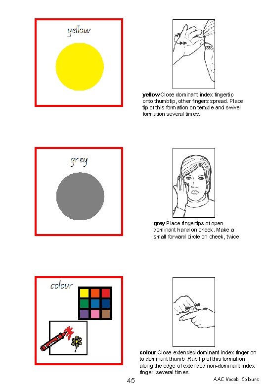 yellow Close dominant index fingertip onto thumbtip, other fingers spread. Place tip of this