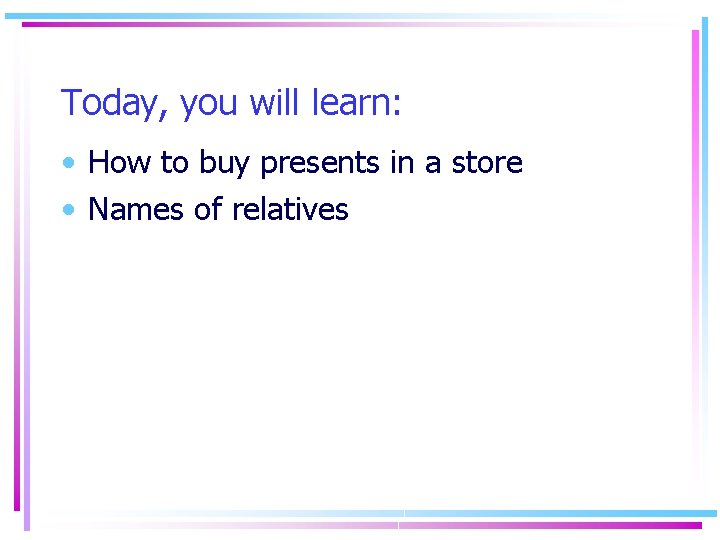 Today, you will learn: • How to buy presents in a store • Names