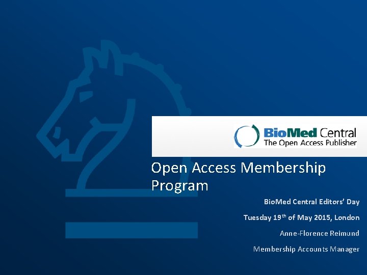 Open Access Membership Program Bio. Med Central Editors’ Day Tuesday 19 th of May