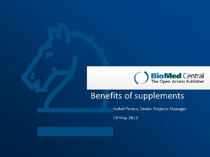 Benefits of supplements Isobel Peters, Senior Projects Manager 19 May 2015 