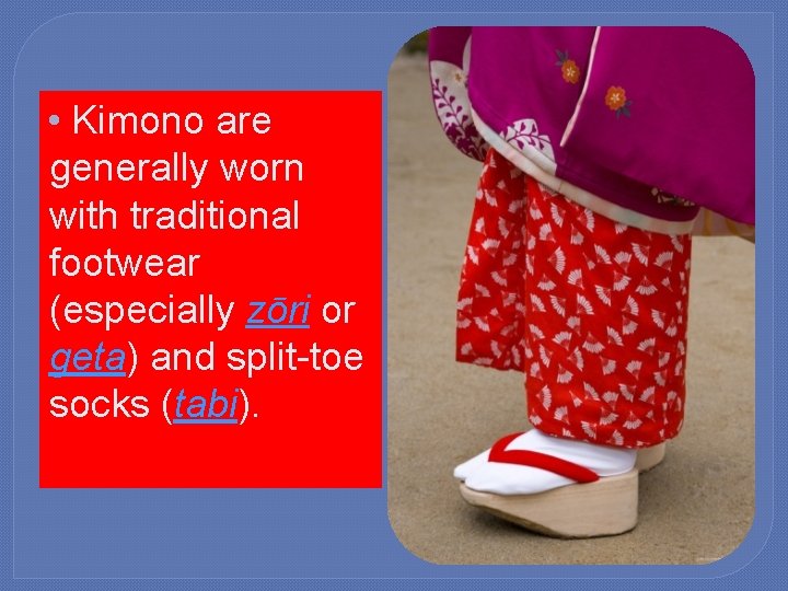  • Kimono are generally worn with traditional footwear (especially zōri or geta) and