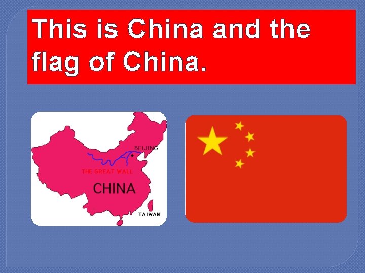 This is China and the flag of China. 